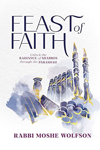 Feast of Faith: Unlock The Radiance Of Shabbos Through The Parashah