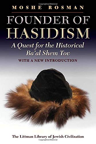 Founder of Hasidism: A Quest for the Historical Ba'al Shem Tov (Littman Library of Jewish Civilization)