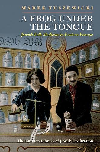 A Frog Under the Tongue: Jewish Folk Medicine in Eastern Europe (The Littman Library of Jewish Civilization)