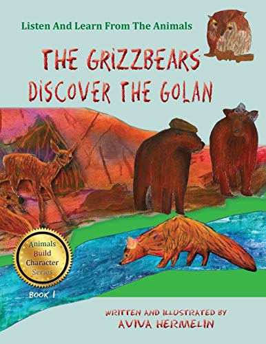 The Grizzbears Discover The Golan: Book 1 In The Animals Build Character Series