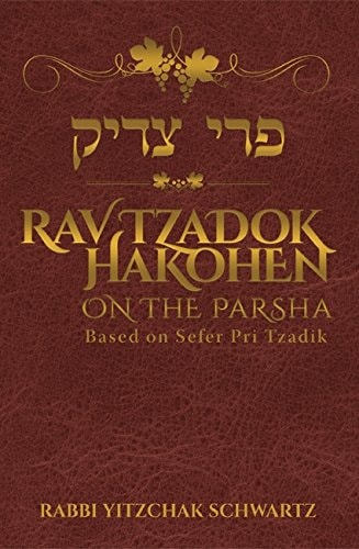 Rav Tzadok Hakohen on the Parsha Based on Sefer Pri Tzadik