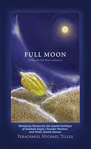 Festivals of the Full Moon, Volume 2: Wondrous Stories for the Jewish Holidays of Kabbala Sages, Chasidic Masters, and Other Jewish Heroes