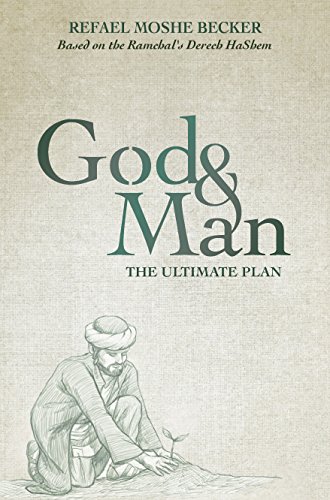 G-d and Man: The Ultimate Plan: Based on the Ramchal's Derech Hashem