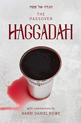 The Passover Haggadah | With Commentary by Rabbi Daniel Rowe