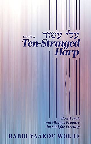 Upon A Ten-Stringed Harp: How Torah and Mitzvos Prepare the Soul for Eternity