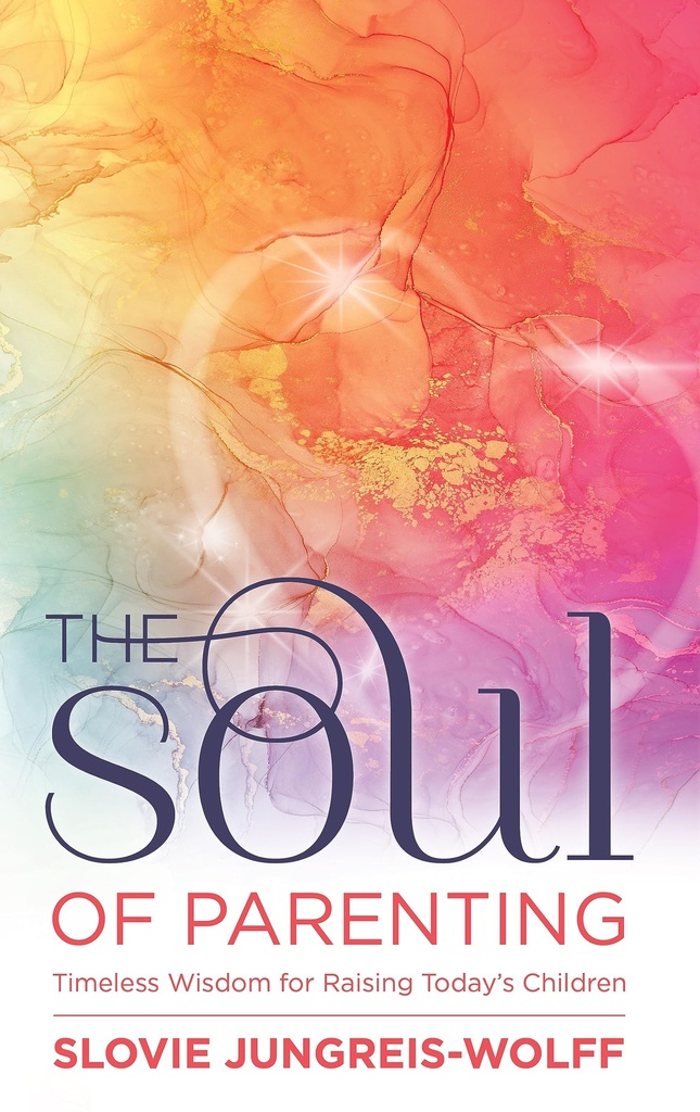 The Soul of Parenting: Timeless wisdom for raising today's children
