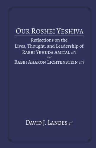 Our Roshei Yeshiva: Reflections on the Lives, Thought, and Leadership of Rabbi Yehuda Amital zt"l and Rabbi Aharon Lichtenstein zt"l