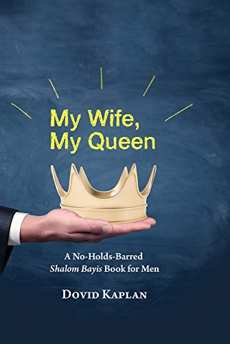 My Wife, My Queen: A no-holds barred Shalom Bayis book for Men