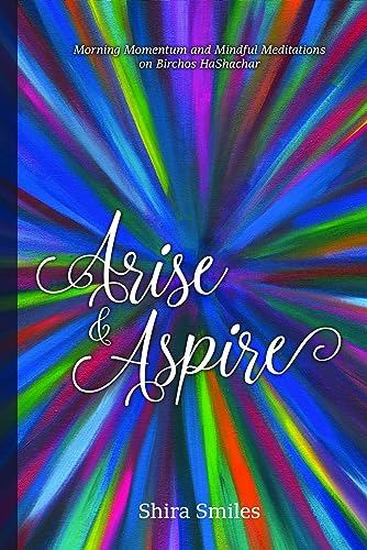 Out Of Print | Arise and Aspire: Morning Momentum and Mindful Meditations on Birchos HaShachar