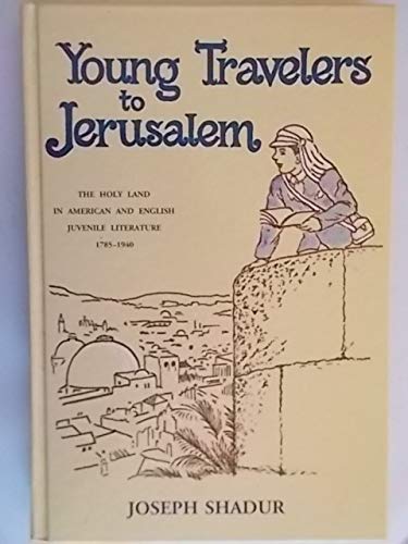 Young travelers to Jerusalem: An annotated survey of American and English juvenile literature on the Holy Land, 1785-1940