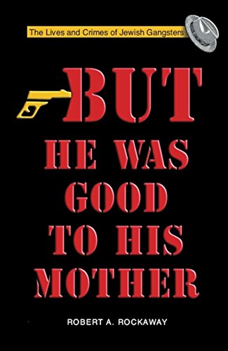 But He Was Good to His Mother: The Lives and Crimes of Jewish Gangsters