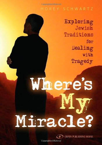 Where's My Miracle? Exploring Jewish Traditions For Dealing with Tragedy