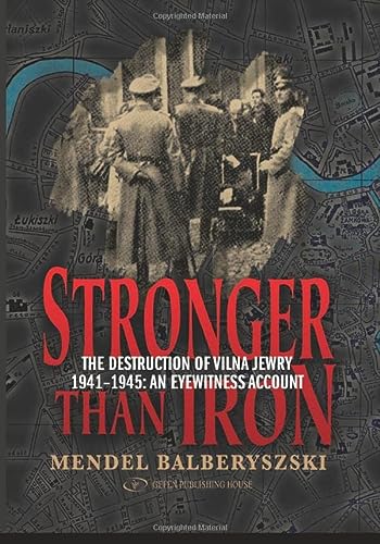 Stronger than Iron: The Destruction of Vilna Jewry 1941 1945: An Eyewitness Account