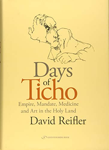 Days of Ticho: Empire, Mandate, Medicine and Art in the Holy Land