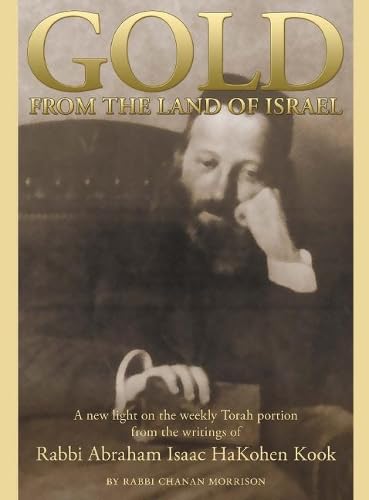 Gold from the Land of Israel: A New Light on the Weekly Torah Portion from the Writings of Rabbi Abraham Isaac HaKohen Kook