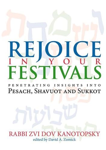 Rejoice in Your Festivals: Penetrating Insights into Pesach, Shavuot and Sukkot