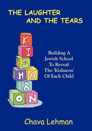 The Laughter And The Tears: Building A Jewish School To Reveal The 'Kisharon' Of Each Child