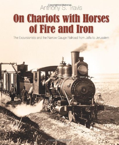 On Chariots with Horses of Fire and Iron: The Excursionists and the Narrow Gauge Railroad from Jaffa to Jerusalem