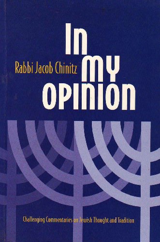 In My Opinion: Challenging Commentaries On Jewish Thought and Tradition