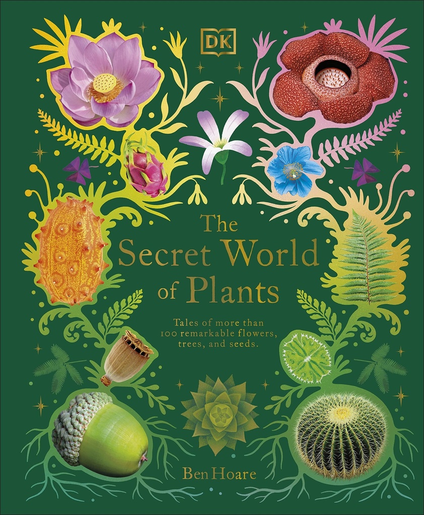 The Secret World of Plants: Tales of More Than 100 Remarkable Flowers, Trees, and Seeds 