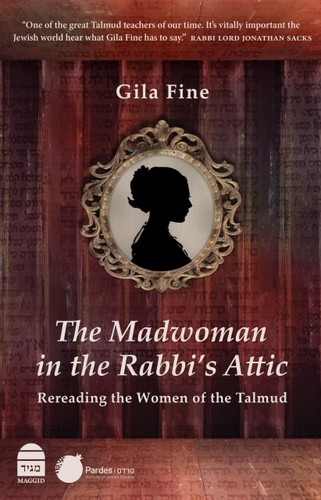 The Madwoman in the Rabbi's Attic: Rereading the Women of the Talmud