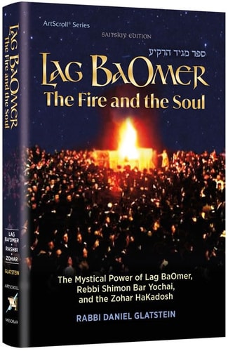 Lag BaOmer: The Fire and The Soul The Mystical Power of Lag BaOmer, Rebbi Shimon Bar Yochai, and the Zohar HaKadosh