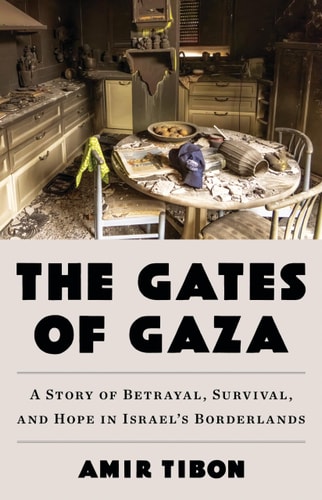 The Gates of Gaza: A Story of Betrayal, Survival, and Hope in Israel’s Borderlands