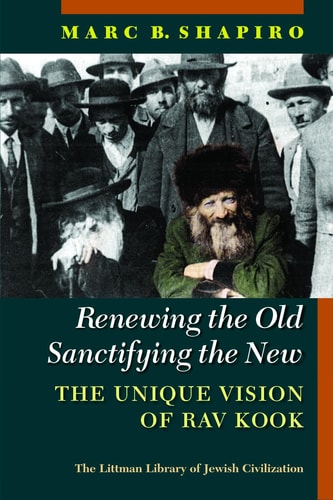 Renewing the Old, Sanctifying the New: The Unique Vision of Rav Kook 