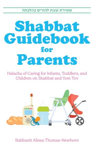 Shabbat Guidebook for Parents: Halacha of Caring for Infants,Toddlers and Children on Shabbat and Yom Tov