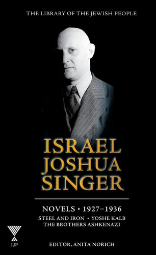 Israel Joshua Singer - Volume 1: Novels: 1927-1936: Steel and Iron, Yoshe Kalb, The Brothers Ashkenazi | Library of the Jewish People Series