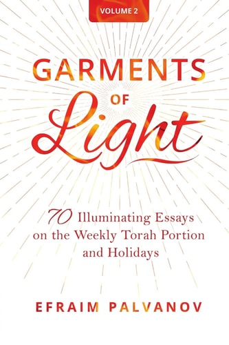 Garments of Light: 70 Illuminating Essays on the Weekly Torah Portion and Holidays | Volume 2