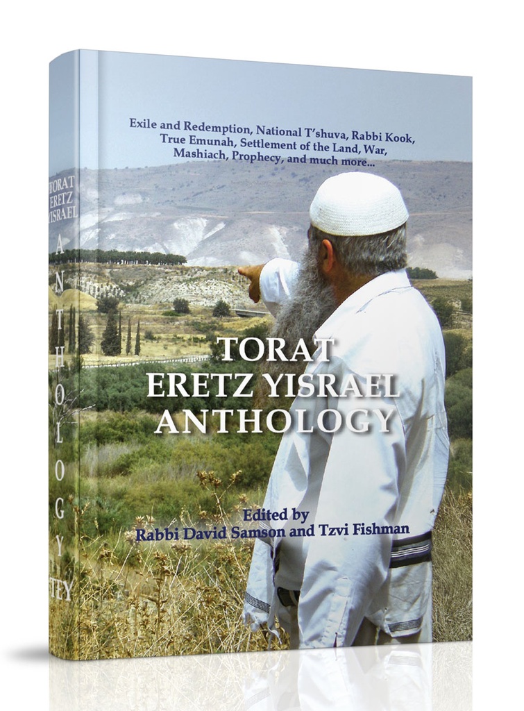 Torat Eretz Yisrael Anthology | Exile And Redemption, National T'shuva, Rabbi Kook, True Emunah, Settlement Of The Land, War, Mashiach, Prophecy, And Much More