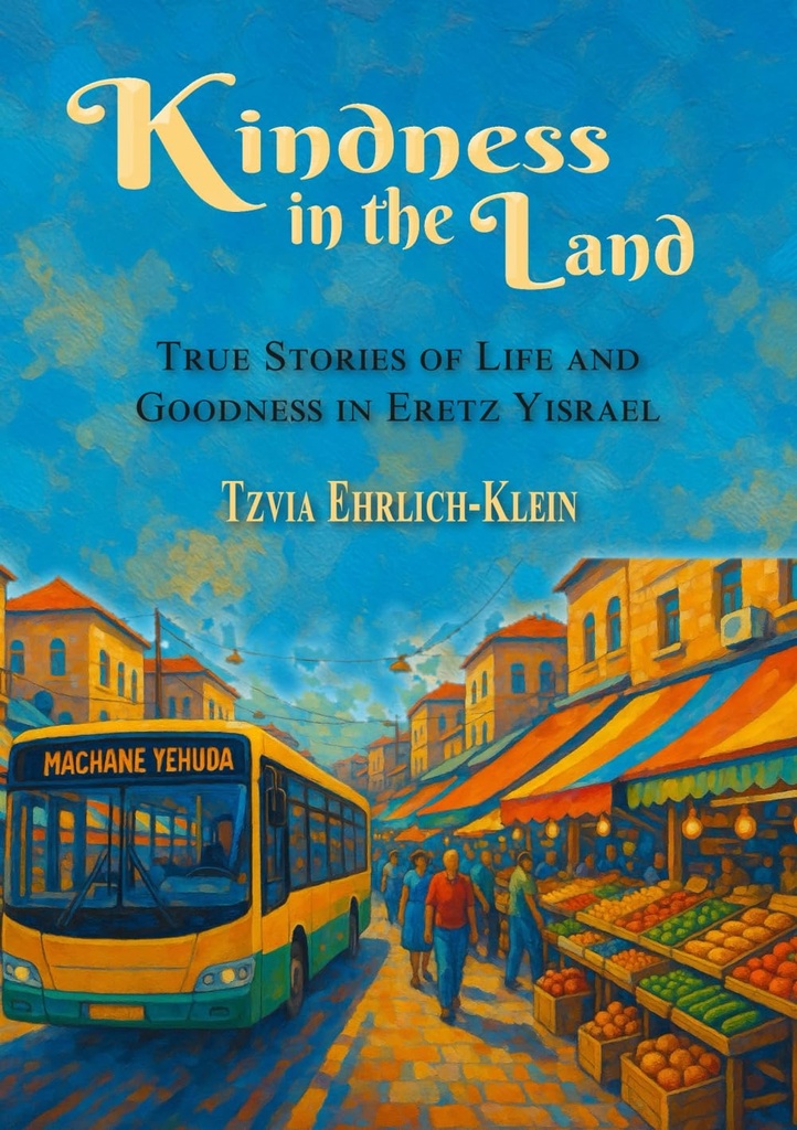 Kindness in the Land: True Stories of Life and Goodness in Eretz Yisrael