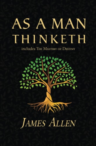As a Man Thinketh | the Original 1902 Classic | includes the Mastery of Destiny