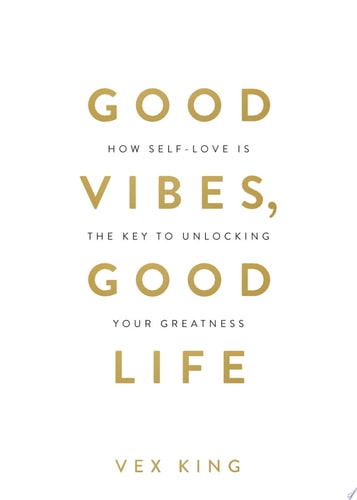 Good Vibes, Good Life: How Self-Love Is the Key to Unlocking Your Greatness