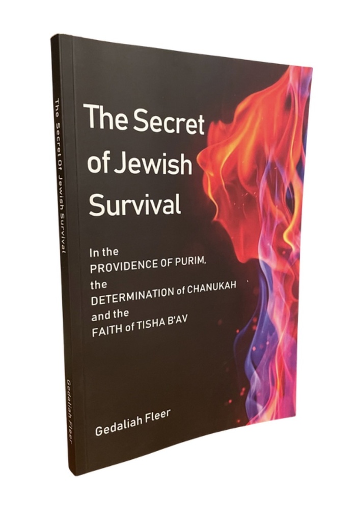 The Secret of Jewish Survival - In the PROVIDENCE OF PURIM, the DETERMINATION of CHANUKAH and the FAITH of TISHA B'AV
