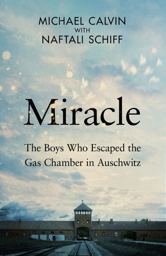 Miracle: The Boys Who Escaped the Gas Chamber at Auschwitz