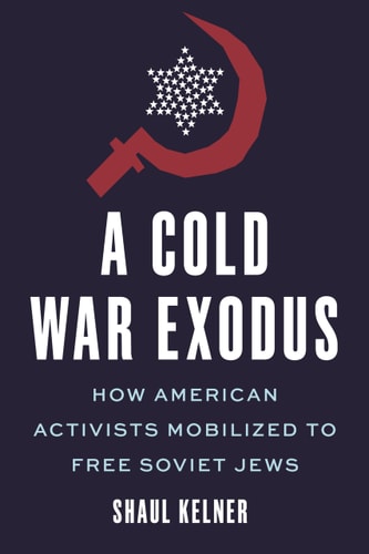 A Cold War Exodus - How American Activists Mobilized to Free Soviet Jews