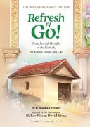 Refresh & Go! Short, powerful insights on the Parshah, the Yomim Tovim, and Life
