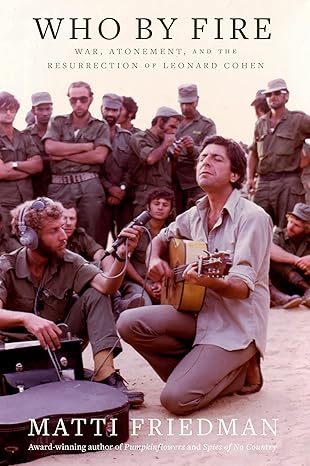 Who by Fire: War, Atonement, and the Resurrection of Leonard Cohen