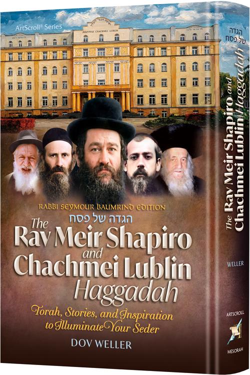 The Rav Meir Shapiro and Chachmei Lublin Haggadah - Torah, Stories and Inspiration to Illuminate Your Seder
