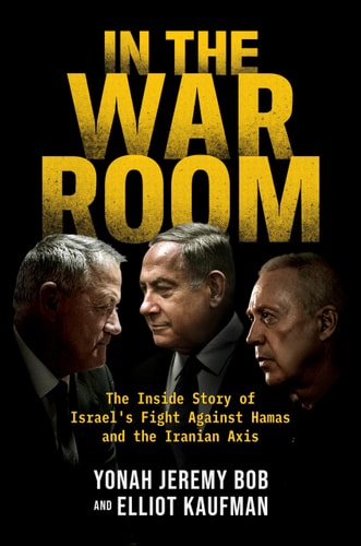 In the War Room - The Inside Story of Israel's Fight Against Hamas and the Iranian Axis