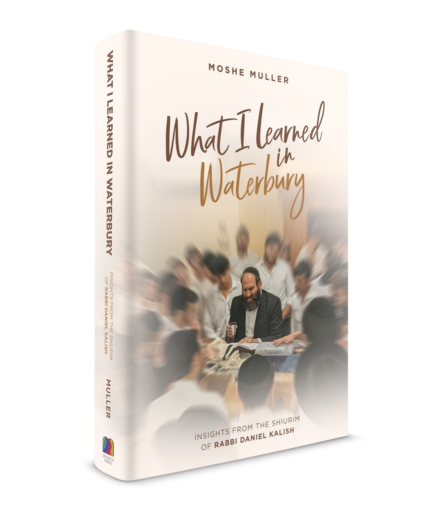 What I Learned in Waterbury: Insights from the Shiurim of Rabbi Daniel Kalish