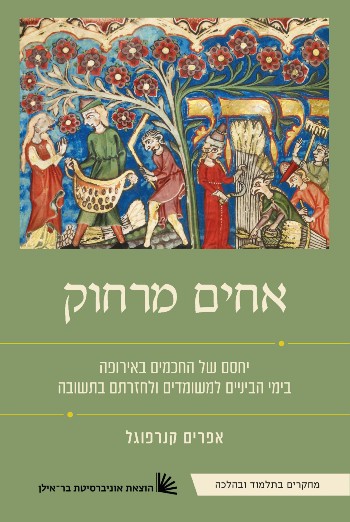 [011000203940] אחים מרחוק - יחסם של החכמים באירופה בימי הביניים למשומדים ולחזרתם בתשובה