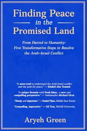 Finding Peace in the Promised Land: From Hatred to Humanity: Five Transformative Steps to Resolve the Arab-Israel Conflict