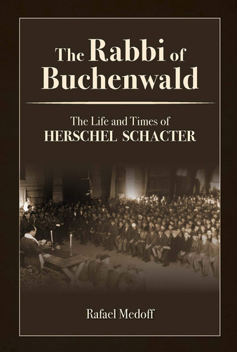 The Rabbi of Buchenwald The Life and Times of Herschel Schacter