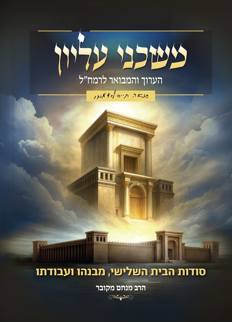 משכני עליון הערוך והמבואר לרמח"ל -סודות הבית השלישי, מבנהו ועבודתו | הרב מנחם מקובר