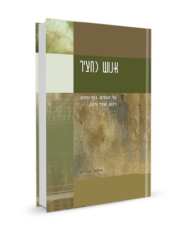 [032800010156] אנוש כחציר - האדם: גוף, נפש, שכל ורצון | מיכאל אברהם