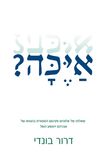 [049600010682] אַיֶכָּה? שאלתו של אלוהים ותרגום המסורת בהגותו של אברהם יהושע השל