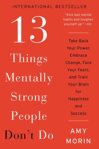[9780062358301] 13 Things Mentally Strong People Don't Do: Take Back Your Power, Embrace Change, Face Your Fears, and Train Your Brain for Happiness and Success